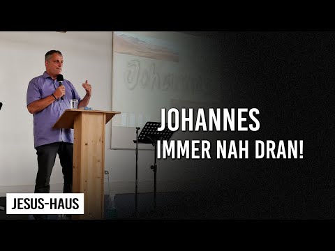 Johannes, immer nah dran | Martin Krobbach | Predigt Jesus-Haus Andernach