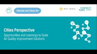 Connect Karo 2023 | Cities Perspective: Opportunities & Learnings to Scale Air Quality Solutions