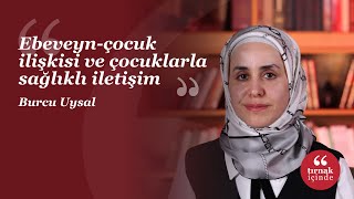 Ebeveyn-çocuk ilişkisi ve çocuklarla sağlıklı iletişim I Burcu Uysal I