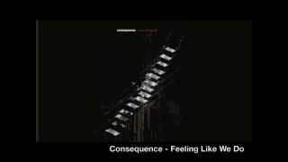 Consequence - Feeling Like We Do