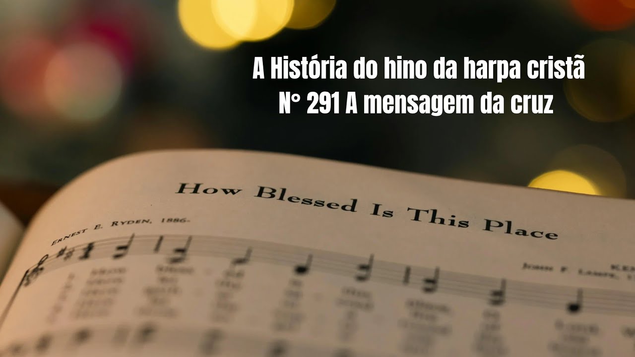 A história do hino 291 da harpa cristã.  A mensagem da cruz.