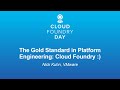 The Gold Standard In Platform Engineering Cloud Foundry Nick Kuhn VMware