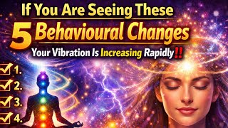 If You Are Seeing These 5 Behavioural Changes, Your Vibration Is Increasing Rapidly‼️