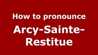 How to pronounce Arcy-Sainte-Restitue
