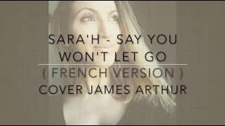 SAY YOU WON'T LET GO ( FRENCH VERSION ) JAMES ARTHUR ( SARA'H COVER )