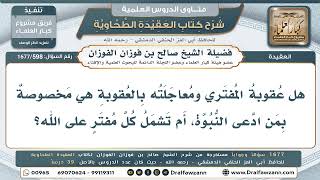 598- هل عقوبة المفتري خاصة بمدّعي النبوة أم تعم كل مفترٍ على الله؟ - صالح الفوزان