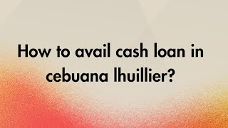 How to avail cash loan in cebuana lhuillier?