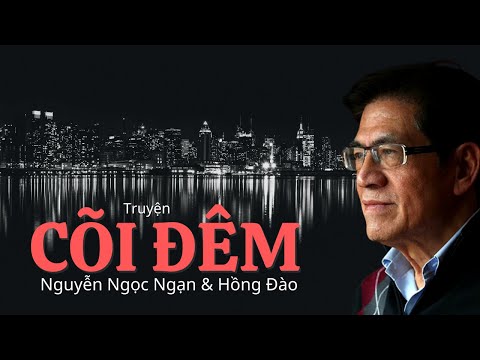 Truyện hay nhất "Cõi Đêm" Nguyễn Ngọc Ngạn & Hồng Đào | Truyện ngắn Audio - Truyện đêm khuya
