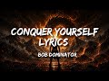 Bob Dominator - Conquer Yourself (Lyrics)