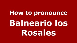 How to pronounce Balneario Los Rosales