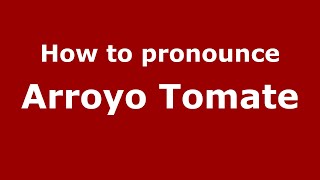 How to pronounce Arroyo Tomate