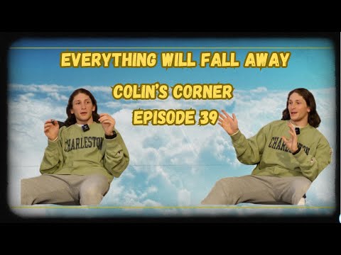 EVERYTHING WILL FALL AWAY | COLIN'S CORNER EP. 39