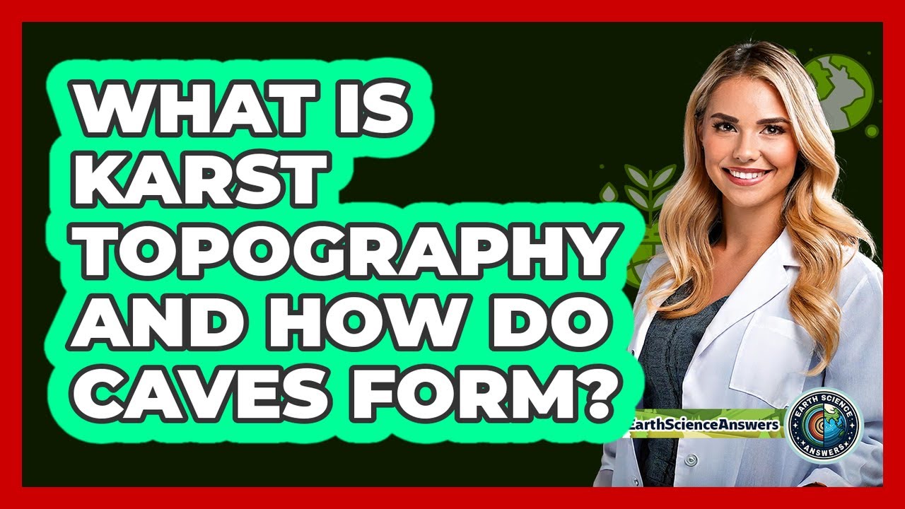 What Is Karst Topography And How Do Caves Form? - Earth Science Answers