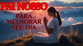 ORAÇÃO DO DIA: PAI NOSSO PARA RENOVAR A FÉ E COMEÇAR O DIA COM DEUS  | ORAÇÃO PODEROSA