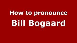 How to pronounce Bill Bogaard