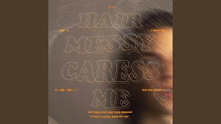 Hair Messy Caress Me Music Video