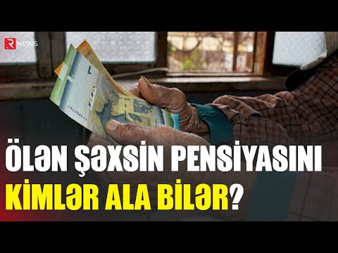 Ölən şəxsin pensiyasını kimlər ala bilər? - RTV