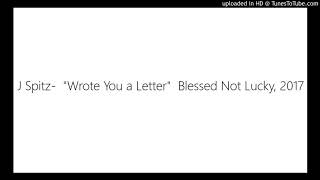 J Spitz-  &quot;Wrote You a Letter&quot;  Blessed Not Lucky, 2017