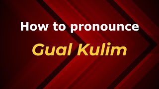 How to pronounce Gual Kulim