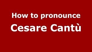 How to pronounce Cesare Cantù