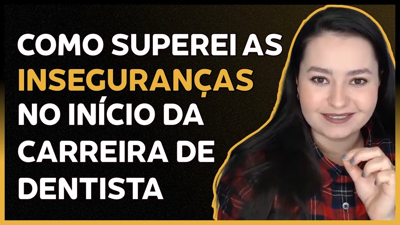 Como superei as INSEGURANÇAS no início da carreira de dentista