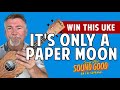 Learn It's Only A Paper Moon - You can WIN this Stunning Soprano Ukulele