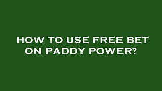 How to use free bet on paddy power?