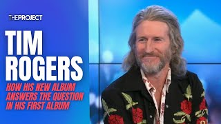 Tim Rogers On How His New Album Answers The Question In His First Album