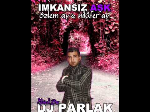 DJ PARLAK vs. Özlem Ay 2010  - Imkansiz Ask ( Love Remix )