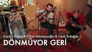 Ceylan Ertem & Cihan Mürtezaoğlu & Cenk Erdoğan - Dönmüyor Geri