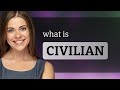 Civilian • what is CIVILIAN meaning