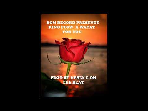 KING FLOW FEAT WAYAT FOR YOU PROD BY NESLY G ON THE BEAT