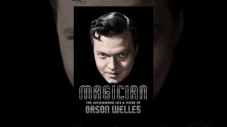 Magician: The Astonishing Life & Work of Orson Welles