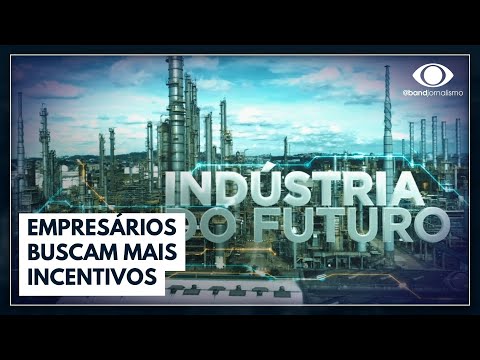 Indústria do Futuro: empresários buscam mais incentivos – Fonte: Band Jornalismo