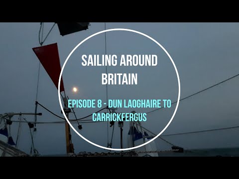 Ep8 Sailing around Britain, Dun Laoghaire to Carrickfergus, sailing the Irish sea.