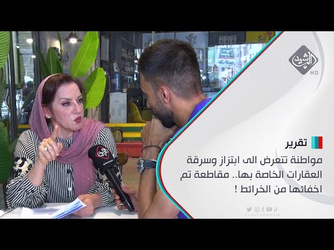 شاهد بالفيديو.. مواطنة تتعرض الى ابتزاز وسرقة العقارات الخاصة بها.. مقاطعة تم اخفائها من الخرائط !