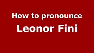 How to pronounce Leonor Fini