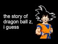 The Entire Story Of Dragon Ball Z I Guess