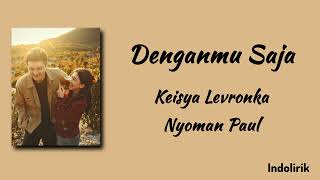 Download lagu Denganmu Saja - Keisya Levronka, Nyoman Paul | Lirik Lagu mp3