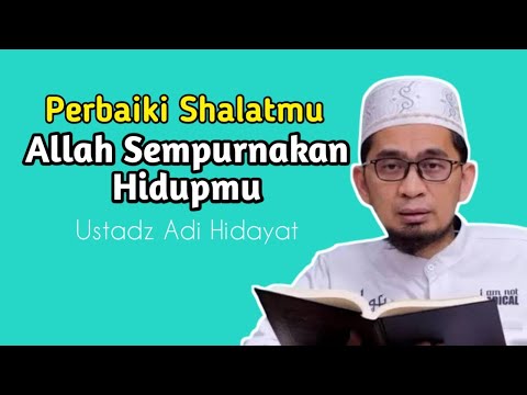 Perbaiki Shalatmu Allah Sempurnakan Hidupmu - Ustadz Adi Hidayat
