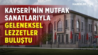 Kayseri Mutfağı Yeni Merkezinde Tanıtım Ve Eğitimle Buluşuyor!