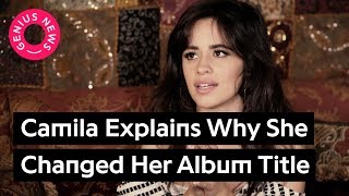Camila Cabello Explains Why She Changed The Title Of Her Album To ‘Camila’ | Genius News