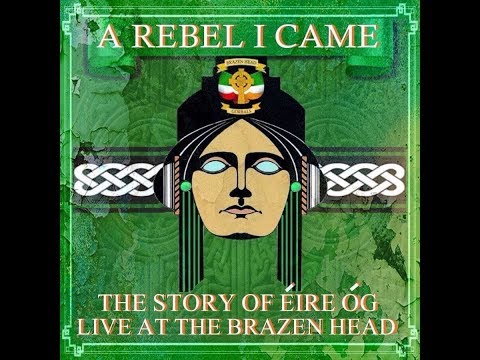 A Rebel I Came. The Story of Éire Óg Live at the Brazen Head.