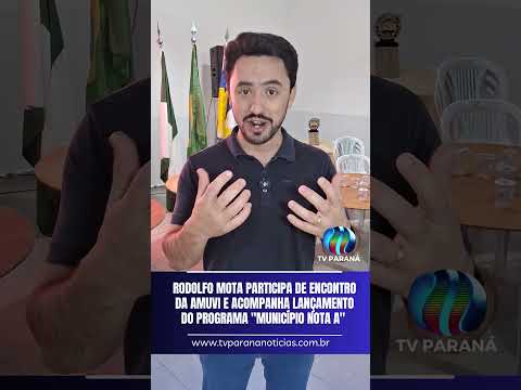 Rodolfo Mota participa de encontro da AMUVI e acompanha lançamento do programa Município Nota A