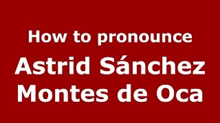 How to pronounce Astrid Sánchez Montes De Oca