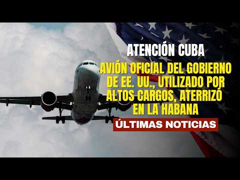 ATENCIÓN: avión oficial del Gobierno de EE. UU. aterrizó en La Habana, Cuba