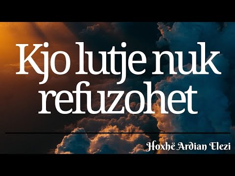♡ Allahu nuk e refuzon këtë lutje ♡ ! Duaja e cila çau tri palë errësirash!!! | Hoxhë Ardian Elezi