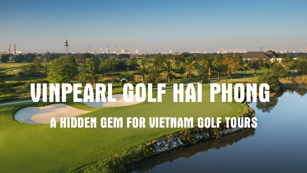 TOP GOLF COURSES IN VIETNAM: Vinpearl Golf Hai Phong – A Hidden Gem For Vietnam Golf Tours