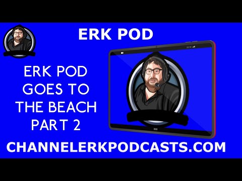 Erk Pod | Erk Pod Goes To The Beach Part 2
