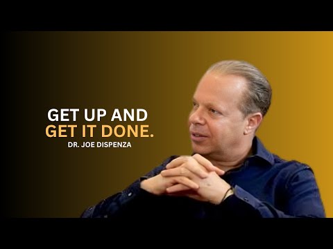 Get Up And Get It Done. | DR. JOE DISPENZA